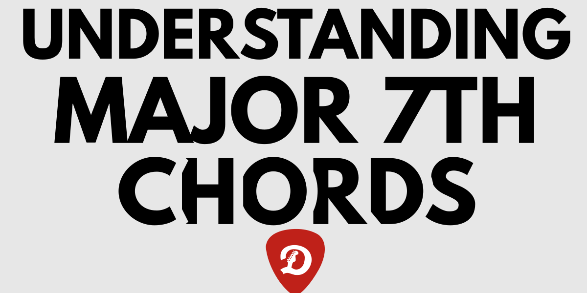 UNDERSTANDING MAJOR 7TH CHORDS